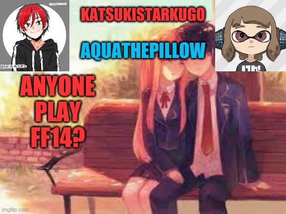 KatsukiStarkugoXAquathepillow | ANYONE PLAY FF14? | image tagged in katsukistarkugoxaquathepillow | made w/ Imgflip meme maker