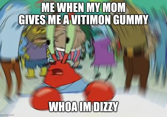 Mr Krabs Blur Meme | ME WHEN MY MOM GIVES ME A VITIMON GUMMY; WHOA IM DIZZY | image tagged in memes,mr krabs blur meme | made w/ Imgflip meme maker