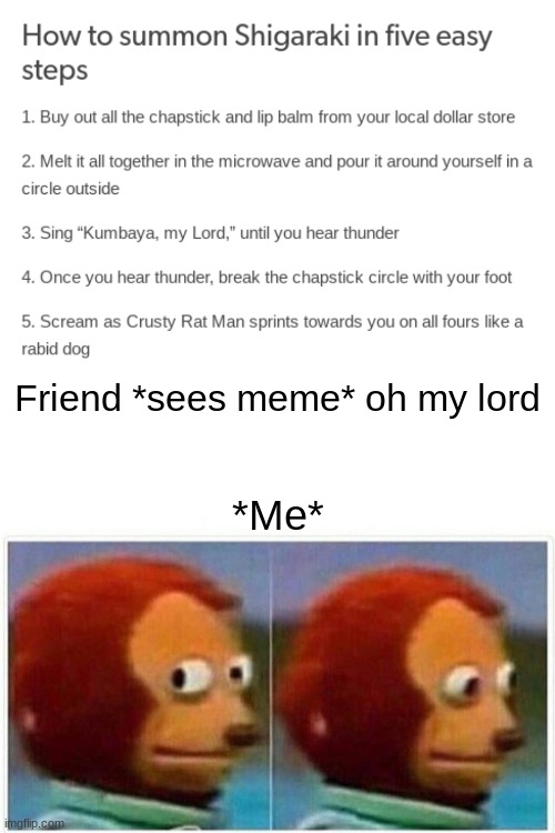 im a weeb | Friend *sees meme* oh my lord; *Me* | image tagged in memes,monkey puppet | made w/ Imgflip meme maker