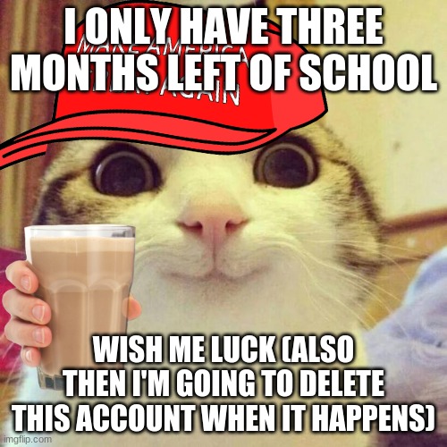 I ONLY HAVE THREE MONTHS LEFT OF SCHOOL; WISH ME LUCK (ALSO THEN I'M GOING TO DELETE THIS ACCOUNT WHEN IT HAPPENS) | image tagged in school,death | made w/ Imgflip meme maker