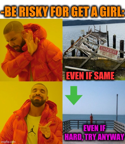 -Don't stop. | -BE RISKY FOR GET A GIRL:; EVEN IF SAME; EVEN IF HARD, TRY ANYWAY | image tagged in memes,drake hotline bling,relationships,hot girl,trying to explain,gender fluid | made w/ Imgflip meme maker