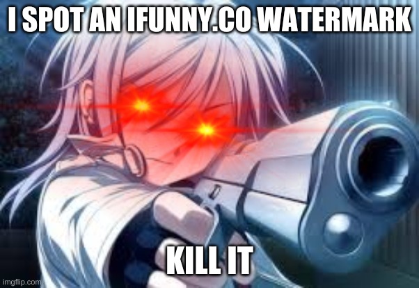 Do I SPoT An Ifunny.co WaTermArk | I SPOT AN IFUNNY.CO WATERMARK KILL IT | image tagged in do i spot an ifunny co watermark | made w/ Imgflip meme maker