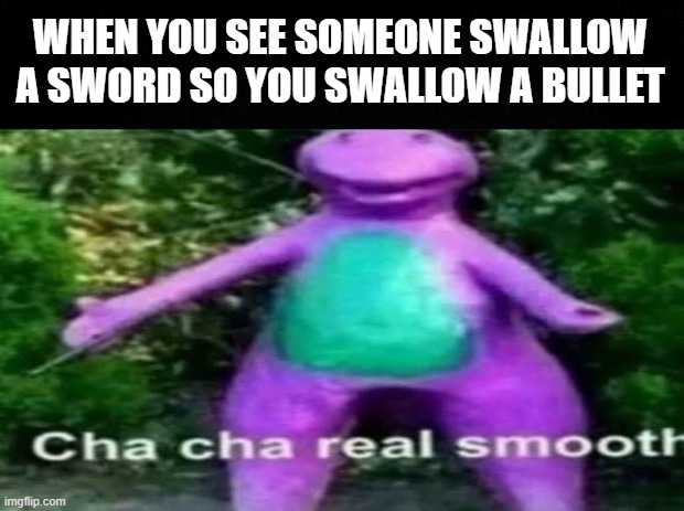 Life Hack | WHEN YOU SEE SOMEONE SWALLOW A SWORD SO YOU SWALLOW A BULLET | image tagged in life hack,funny memes,funny,life sucks,thug life,lol | made w/ Imgflip meme maker
