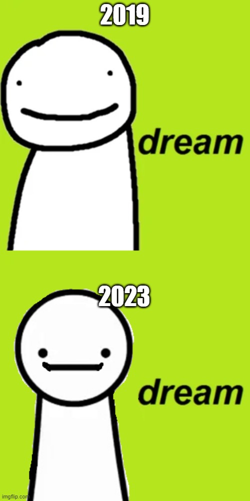 Dream Channel | 2019; 2023 | image tagged in dream | made w/ Imgflip meme maker