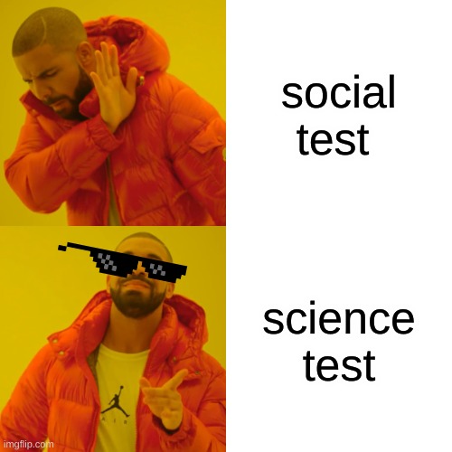 me at school | social test; science test | image tagged in memes,drake hotline bling | made w/ Imgflip meme maker