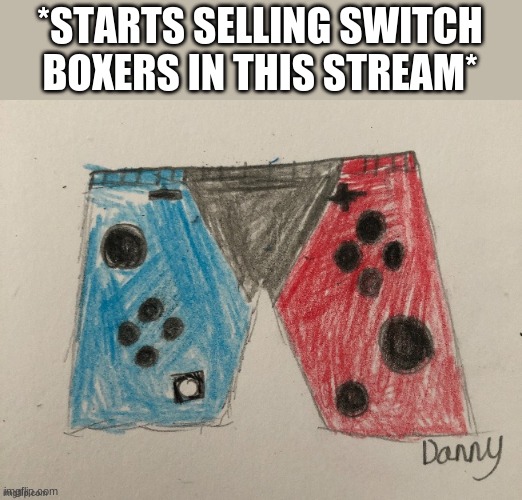 *STARTS SELLING SWITCH BOXERS IN THIS STREAM* | made w/ Imgflip meme maker