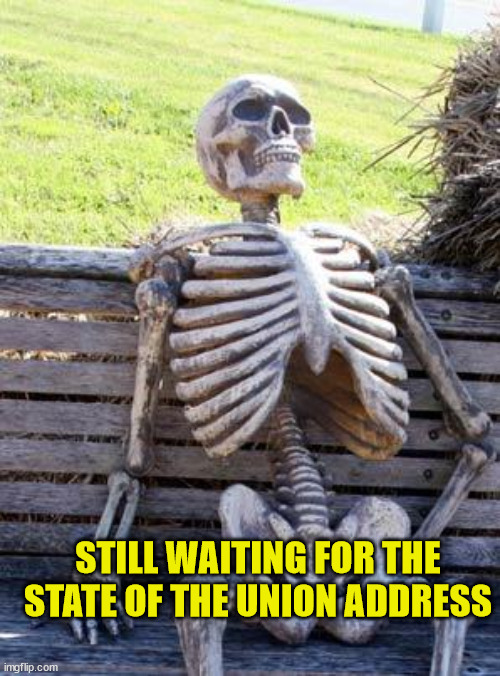 Is the news that bad? | STILL WAITING FOR THE STATE OF THE UNION ADDRESS | image tagged in memes,waiting skeleton,president biden | made w/ Imgflip meme maker