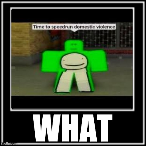 Why is dream doing a speedrun on this | WHAT | image tagged in roblox meme,wait what,dream | made w/ Imgflip meme maker