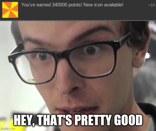 HEY, THAT'S PRETTY GOOD | image tagged in hey that's pretty good | made w/ Imgflip meme maker