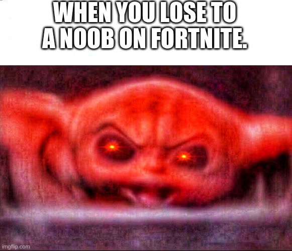 Angry Baby Yoda at Fortnite Noob | WHEN YOU LOSE TO A NOOB ON FORTNITE. | image tagged in angry baby yoda,fortnite,noob,baby yoda,triggered,mad | made w/ Imgflip meme maker