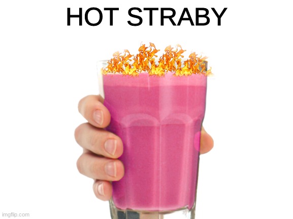 Hot Straby | HOT STRABY | image tagged in straby milk,fire,hot,drinks | made w/ Imgflip meme maker