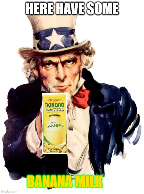 HOW ABOUT BANNA MILK?!!! | HERE HAVE SOME; BANANA MILK | image tagged in memes,uncle sam,banana,milk | made w/ Imgflip meme maker