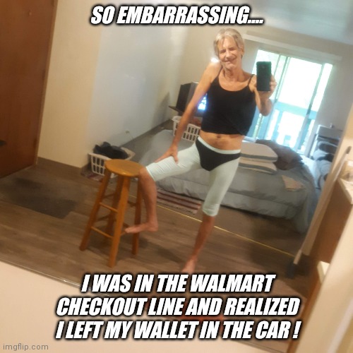 Walmart shopping.... | SO EMBARRASSING.... I WAS IN THE WALMART CHECKOUT LINE AND REALIZED I LEFT MY WALLET IN THE CAR ! | image tagged in walmart,embarrassing,shopping,day | made w/ Imgflip meme maker