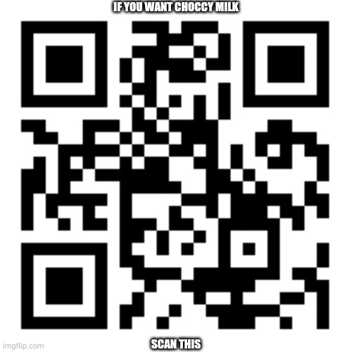 Choccy milk fans scan this | IF YOU WANT CHOCCY MILK; SCAN THIS | made w/ Imgflip meme maker