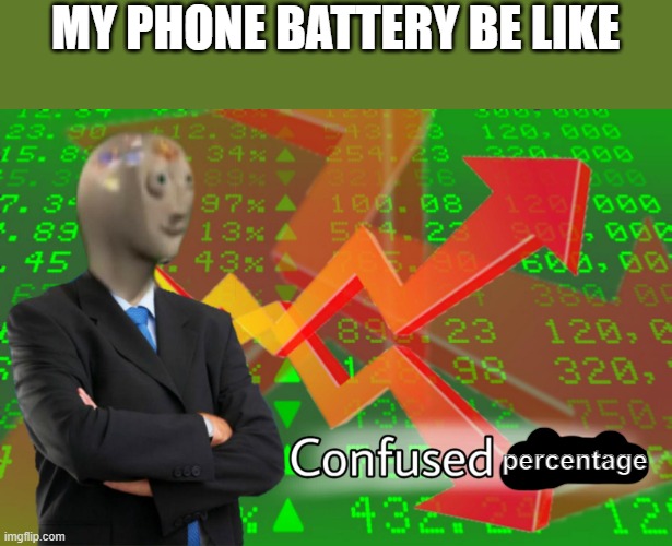 Confused percentage | MY PHONE BATTERY BE LIKE; percentage | image tagged in confused stonks | made w/ Imgflip meme maker
