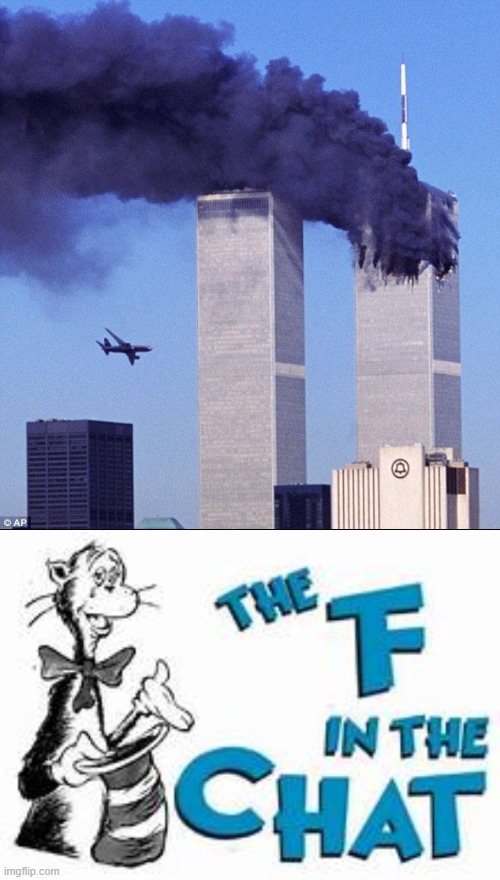 Thats litteraly it. | image tagged in 9/11,the f in the chat | made w/ Imgflip meme maker