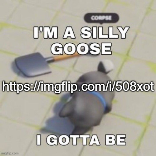 https://imgflip.com/i/508xot | https://imgflip.com/i/508xot | image tagged in silly goose | made w/ Imgflip meme maker