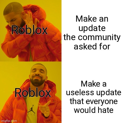 Roblox in a nutshell | Roblox; Make an update the community asked for; Roblox; Make a useless update that everyone would hate | image tagged in memes,drake hotline bling,roblox meme,roblox | made w/ Imgflip meme maker
