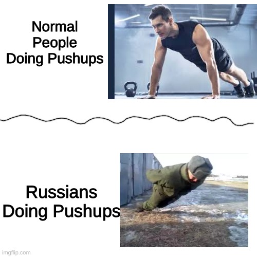 ITS THE RUSSIANS | Normal People Doing Pushups; Russians Doing Pushups | image tagged in memes,blank transparent square,pushups,fun | made w/ Imgflip meme maker