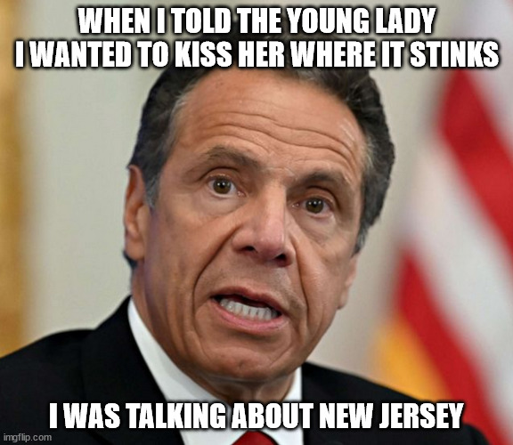 I almost believe it | WHEN I TOLD THE YOUNG LADY I WANTED TO KISS HER WHERE IT STINKS; I WAS TALKING ABOUT NEW JERSEY | image tagged in eat the sausage | made w/ Imgflip meme maker