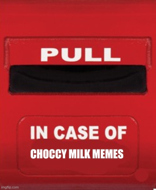 fire alarm Pull Station blank | CHOCCY MILK MEMES | image tagged in fire alarm pull station blank | made w/ Imgflip meme maker