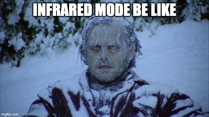 Cold | INFRARED MODE BE LIKE | image tagged in cold | made w/ Imgflip meme maker