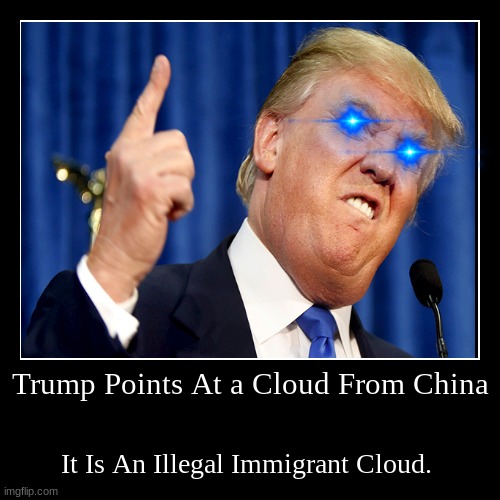 Trump Points at China Cloud | image tagged in funny,demotivationals | made w/ Imgflip demotivational maker
