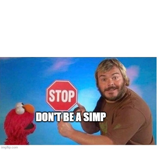 stop it, don't be a simp | DON'T BE A SIMP | image tagged in jack black and elmo stop sign,simp,stop it | made w/ Imgflip meme maker