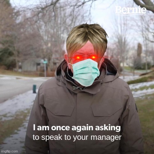 karen | to speak to your manager | image tagged in memes,bernie i am once again asking for your support | made w/ Imgflip meme maker