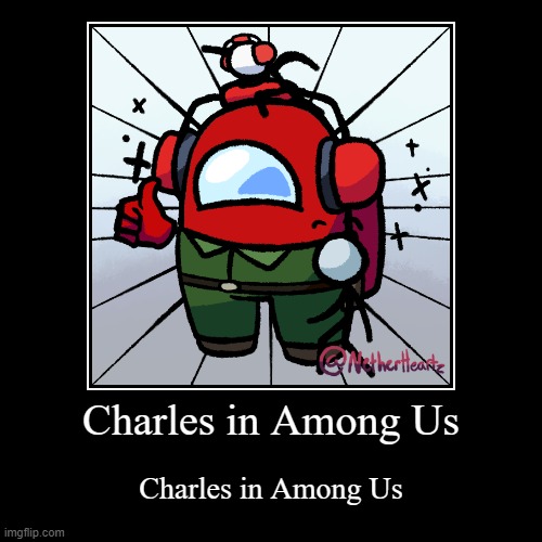 Charles in Among Us | image tagged in charles in among us | made w/ Imgflip demotivational maker