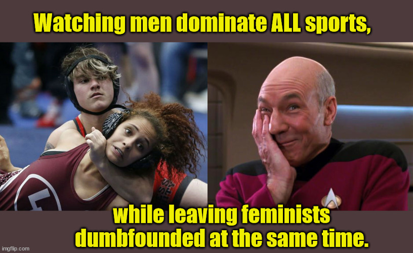 Oh Sweet Irony... | Watching men dominate ALL sports, while leaving feminists dumbfounded at the same time. | image tagged in picard,transgender,women's sports,liberal logic,feminism | made w/ Imgflip meme maker