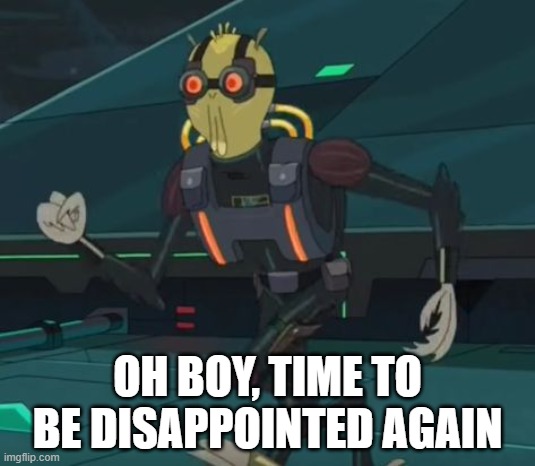 :I | OH BOY, TIME TO BE DISAPPOINTED AGAIN | image tagged in oh boy here i go killing again | made w/ Imgflip meme maker