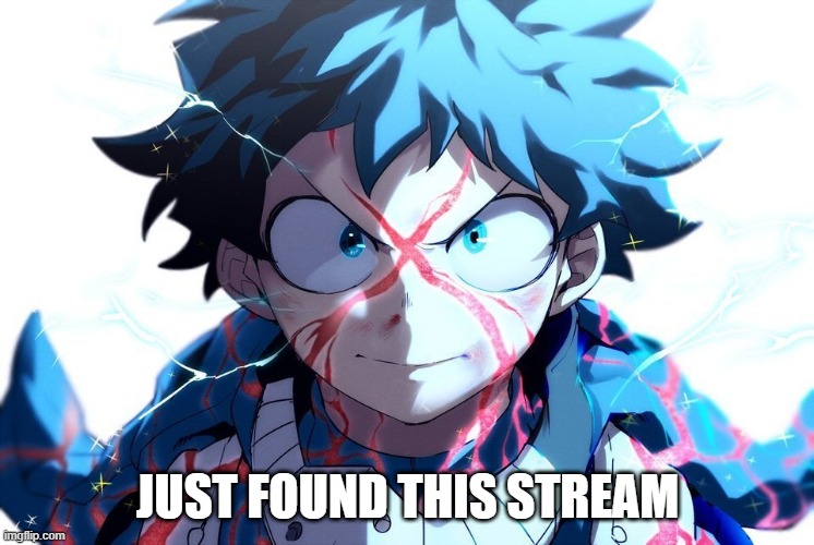 deku is here | JUST FOUND THIS STREAM | made w/ Imgflip meme maker