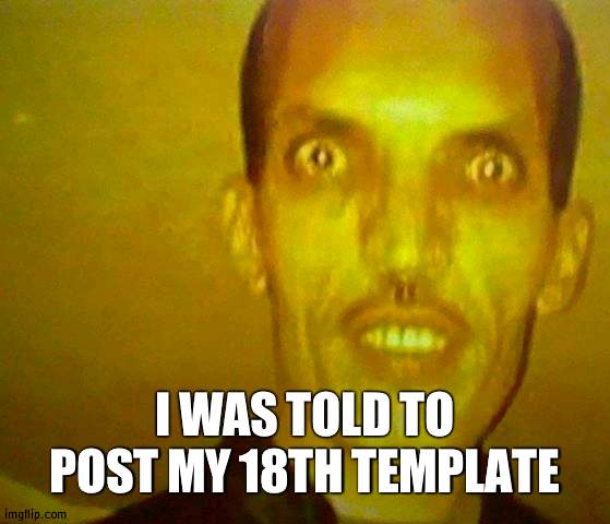 Hot Adbul | I WAS TOLD TO POST MY 18TH TEMPLATE | image tagged in hot adbul | made w/ Imgflip meme maker