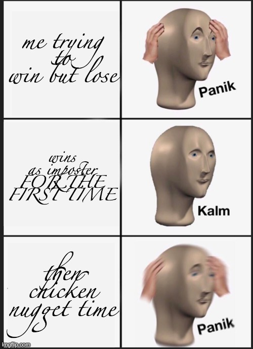 Panik Kalm Panik Meme | me trying to win but lose; wins as imposter FOR THE FIRST TIME; then chicken nugget time | image tagged in memes,panik kalm panik,lol so funny | made w/ Imgflip meme maker