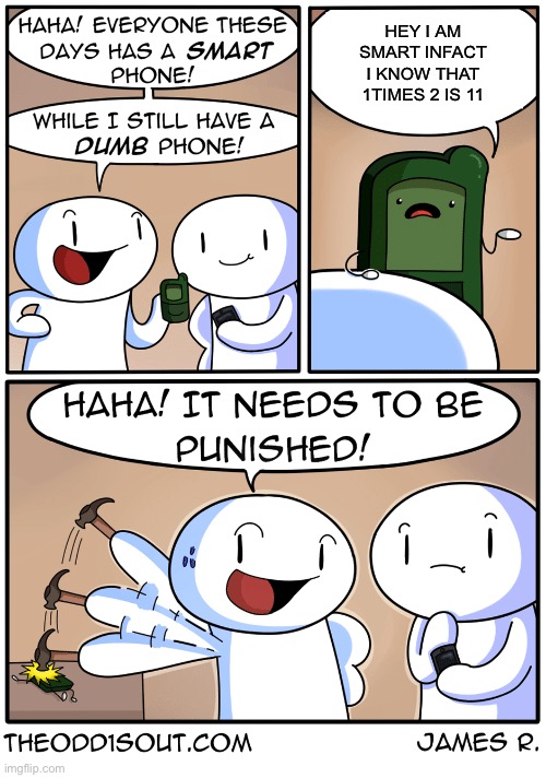 TheOdd1sOut dumb phone | HEY I AM SMART INFACT I KNOW THAT 1TIMES 2 IS 11 | image tagged in theodd1sout dumb phone | made w/ Imgflip meme maker