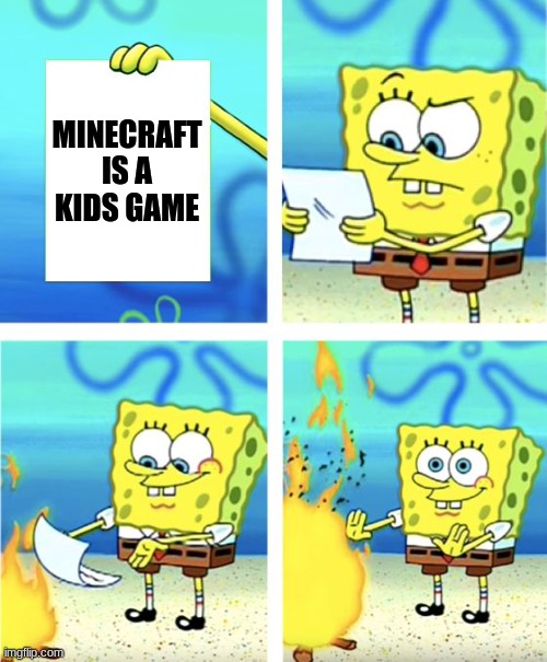 Spongebob Burning Paper | MINECRAFT IS A KIDS GAME | image tagged in spongebob burning paper | made w/ Imgflip meme maker