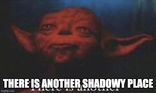 yoda there is another | THERE IS ANOTHER SHADOWY PLACE | image tagged in yoda there is another | made w/ Imgflip meme maker