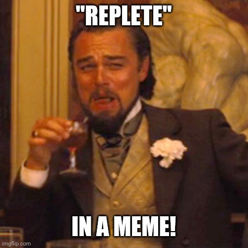 Laughing Leo Meme | "REPLETE" IN A MEME! | image tagged in memes,laughing leo | made w/ Imgflip meme maker