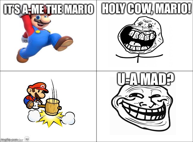 Mario | IT’S A-ME THE MARIO; HOLY COW, MARIO! U-A MAD? | image tagged in 4 panel comic | made w/ Imgflip meme maker