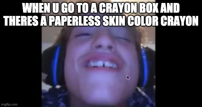 When u load into roblox and theres a naked girl | WHEN U GO TO A CRAYON BOX AND THERES A PAPERLESS SKIN COLOR CRAYON | image tagged in when u load into roblox and theres a naked girl | made w/ Imgflip meme maker