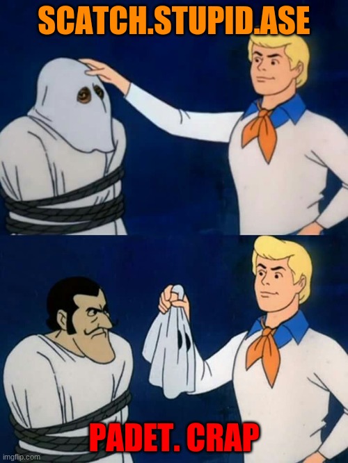When scratch become dumb | SCATCH.STUPID.ASE; PADET. CRAP | image tagged in scooby doo mask reveal | made w/ Imgflip meme maker