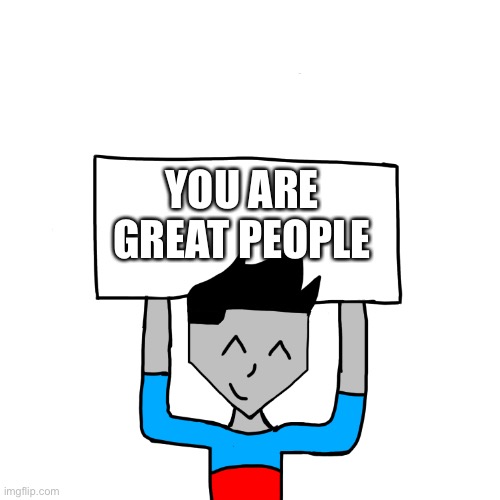 This is very cringe but eh | YOU ARE GREAT PEOPLE | image tagged in thomas announcement | made w/ Imgflip meme maker