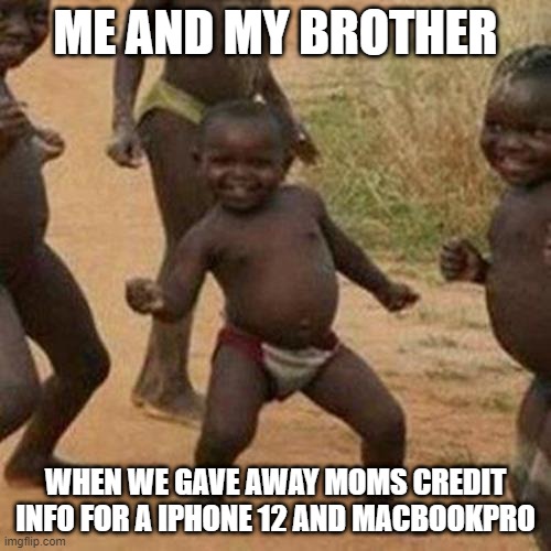 yes | ME AND MY BROTHER; WHEN WE GAVE AWAY MOMS CREDIT INFO FOR A IPHONE 12 AND MACBOOKPRO | image tagged in memes,third world success kid | made w/ Imgflip meme maker