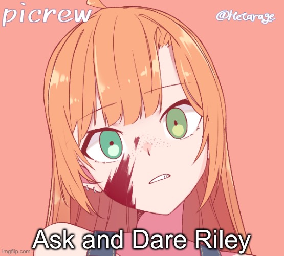 Ask and Dare Riley | made w/ Imgflip meme maker