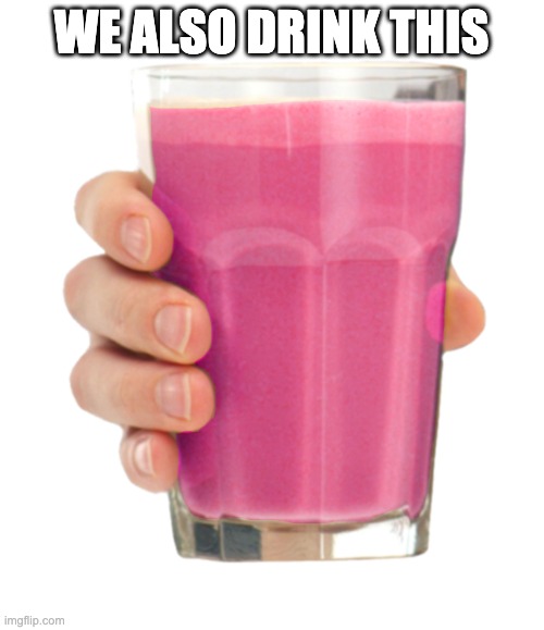 Straby milk | WE ALSO DRINK THIS | image tagged in straby milk | made w/ Imgflip meme maker