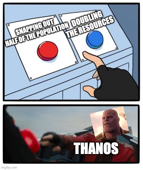 Thanos | DOUBLING THE RESOURCES; SNAPPING OUT HALF OF THE POPULATION; THANOS | image tagged in red and blue button | made w/ Imgflip meme maker