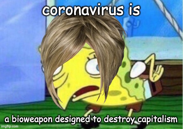 Mocking Spongebob Meme | coronavirus is a bioweapon designed to destroy capitalism | image tagged in memes,mocking spongebob | made w/ Imgflip meme maker