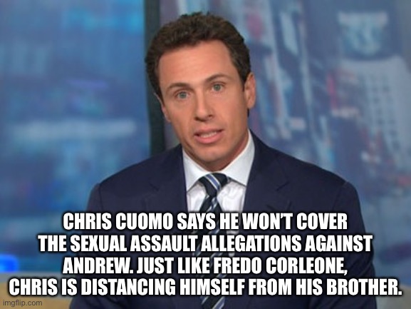 Fredo | CHRIS CUOMO SAYS HE WON’T COVER THE SEXUAL ASSAULT ALLEGATIONS AGAINST ANDREW. JUST LIKE FREDO CORLEONE, CHRIS IS DISTANCING HIMSELF FROM HIS BROTHER. | image tagged in chris cuomo,memes,godfather,andrew cuomo,fredo,sexual assault | made w/ Imgflip meme maker