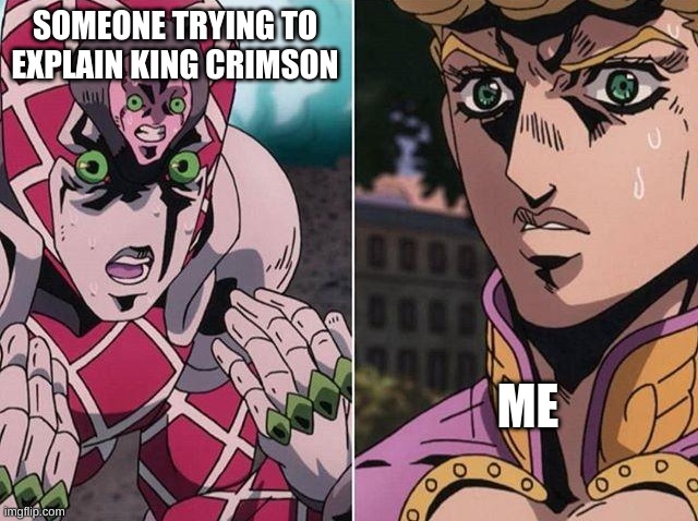 Concerned Giorno | SOMEONE TRYING TO EXPLAIN KING CRIMSON; ME | image tagged in concerned giorno | made w/ Imgflip meme maker